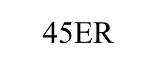 45ER