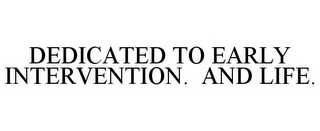 DEDICATED TO EARLY INTERVENTION. AND LIFE.