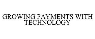 GROWING PAYMENTS WITH TECHNOLOGY