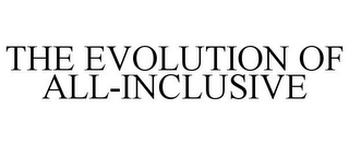 THE EVOLUTION OF ALL-INCLUSIVE