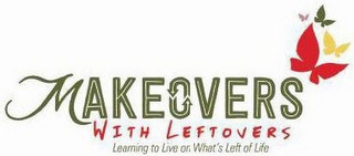 MAKEOVERS WITH LEFTOVERS LEARNING TO LIVE ON WHAT'S LEFT OF LIFE
