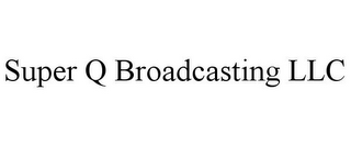 SUPER Q BROADCASTING LLC