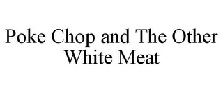 POKE CHOP AND THE OTHER WHITE MEAT
