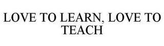 LOVE TO LEARN, LOVE TO TEACH