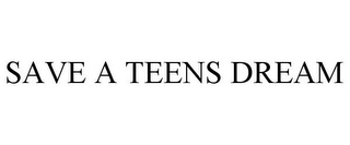 SAVE A TEENS DREAM