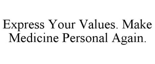 EXPRESS YOUR VALUES. MAKE MEDICINE PERSONAL AGAIN.