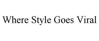 WHERE STYLE GOES VIRAL