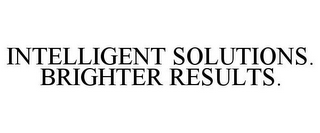 INTELLIGENT SOLUTIONS. BRIGHTER RESULTS.