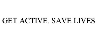 GET ACTIVE. SAVE LIVES.