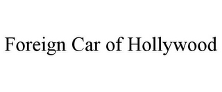 FOREIGN CAR OF HOLLYWOOD