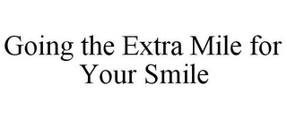 GOING THE EXTRA MILE FOR YOUR SMILE