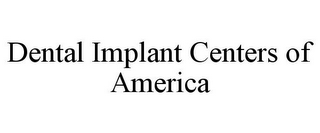 DENTAL IMPLANT CENTERS OF AMERICA