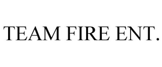 TEAM FIRE ENT.