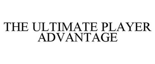 THE ULTIMATE PLAYER ADVANTAGE