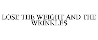 LOSE THE WEIGHT AND THE WRINKLES