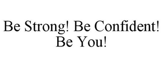 BE STRONG! BE CONFIDENT! BE YOU!