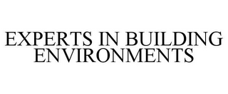 EXPERTS IN BUILDING ENVIRONMENTS