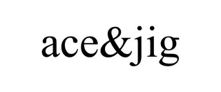ACE&JIG