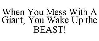 WHEN YOU MESS WITH A GIANT, YOU WAKE UP THE BEAST!