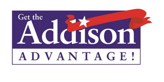 GET THE ADDISON ADVANTAGE!