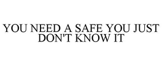 YOU NEED A SAFE YOU JUST DON'T KNOW IT