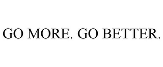 GO MORE. GO BETTER.