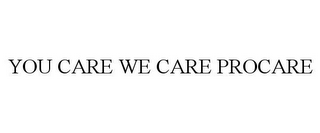 YOU CARE WE CARE PROCARE