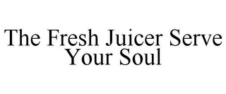 THE FRESH JUICER SERVE YOUR SOUL