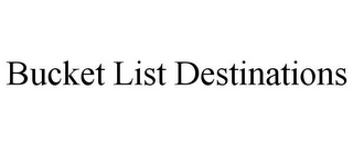 BUCKET LIST DESTINATIONS