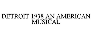 DETROIT 1938 AN AMERICAN MUSICAL