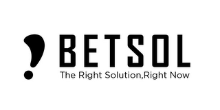 BETSOL THE RIGHT SOLUTION, RIGHT NOW