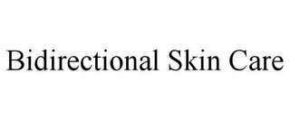 BIDIRECTIONAL SKIN CARE