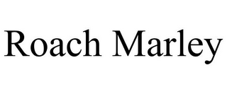 ROACH MARLEY