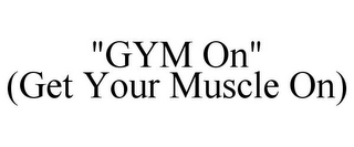 "GYM ON" (GET YOUR MUSCLE ON)