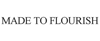 MADE TO FLOURISH