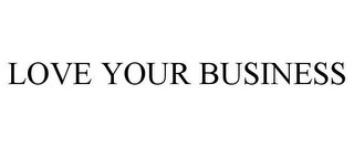 LOVE YOUR BUSINESS