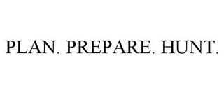 PLAN. PREPARE. HUNT.