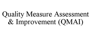 QUALITY MEASURE ASSESSMENT & IMPROVEMENT (QMAI)