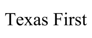 TEXAS FIRST