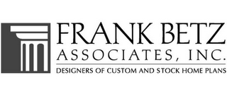 FRANK BETZ ASSOCIATES, INC. DESIGNERS OF CUSTOM AND STOCK HOME PLANS