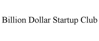 BILLION DOLLAR STARTUP CLUB