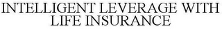 INTELLIGENT LEVERAGE WITH LIFE INSURANCE