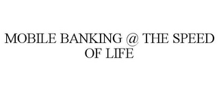 MOBILE BANKING @ THE SPEED OF LIFE