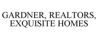 GARDNER, REALTORS, EXQUISITE HOMES