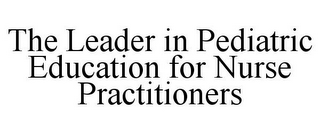 THE LEADER IN PEDIATRIC EDUCATION FOR NURSE PRACTITIONERS