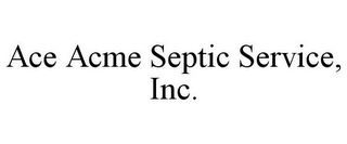 ACE ACME SEPTIC SERVICE, INC.