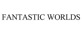 FANTASTIC WORLDS