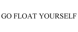 GO FLOAT YOURSELF