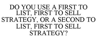 DO YOU USE A FIRST TO LIST, FIRST TO SELL STRATEGY, OR A SECOND TO LIST, FIRST TO SELL STRATEGY?