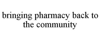 BRINGING PHARMACY BACK TO THE COMMUNITY